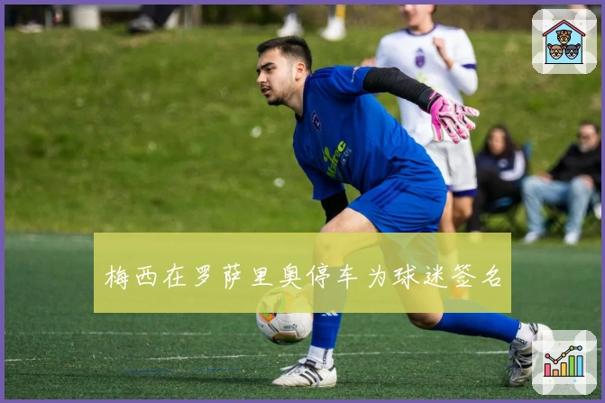 梅西在罗萨里奥停车为球迷签名