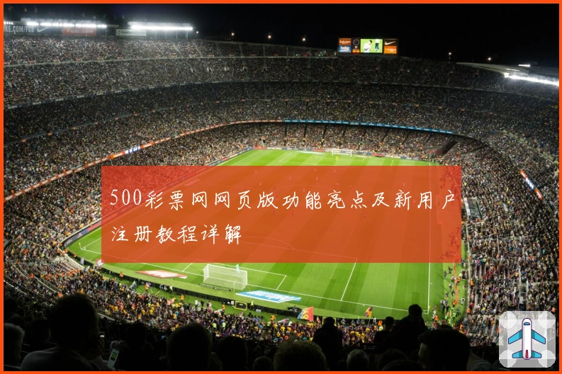 500彩票网网页版功能亮点及新用户注册教程详解