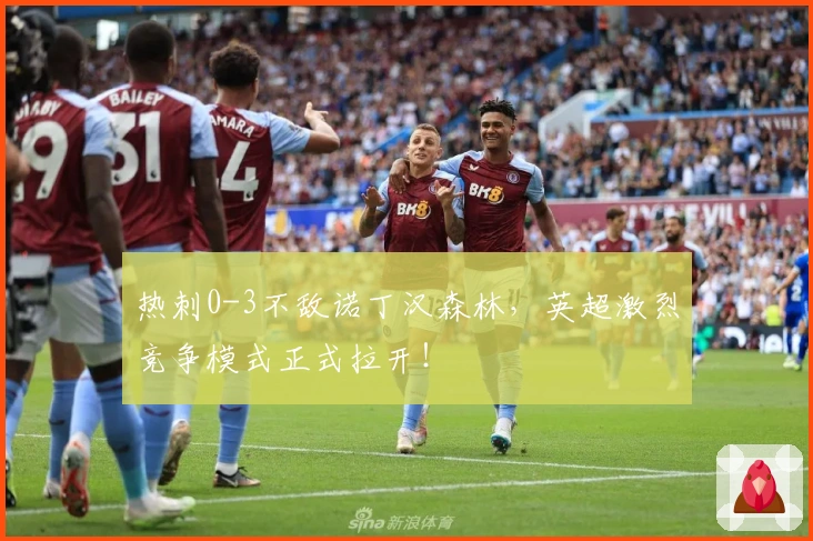 热刺0-3不敌诺丁汉森林，英超激烈竞争模式正式拉开！